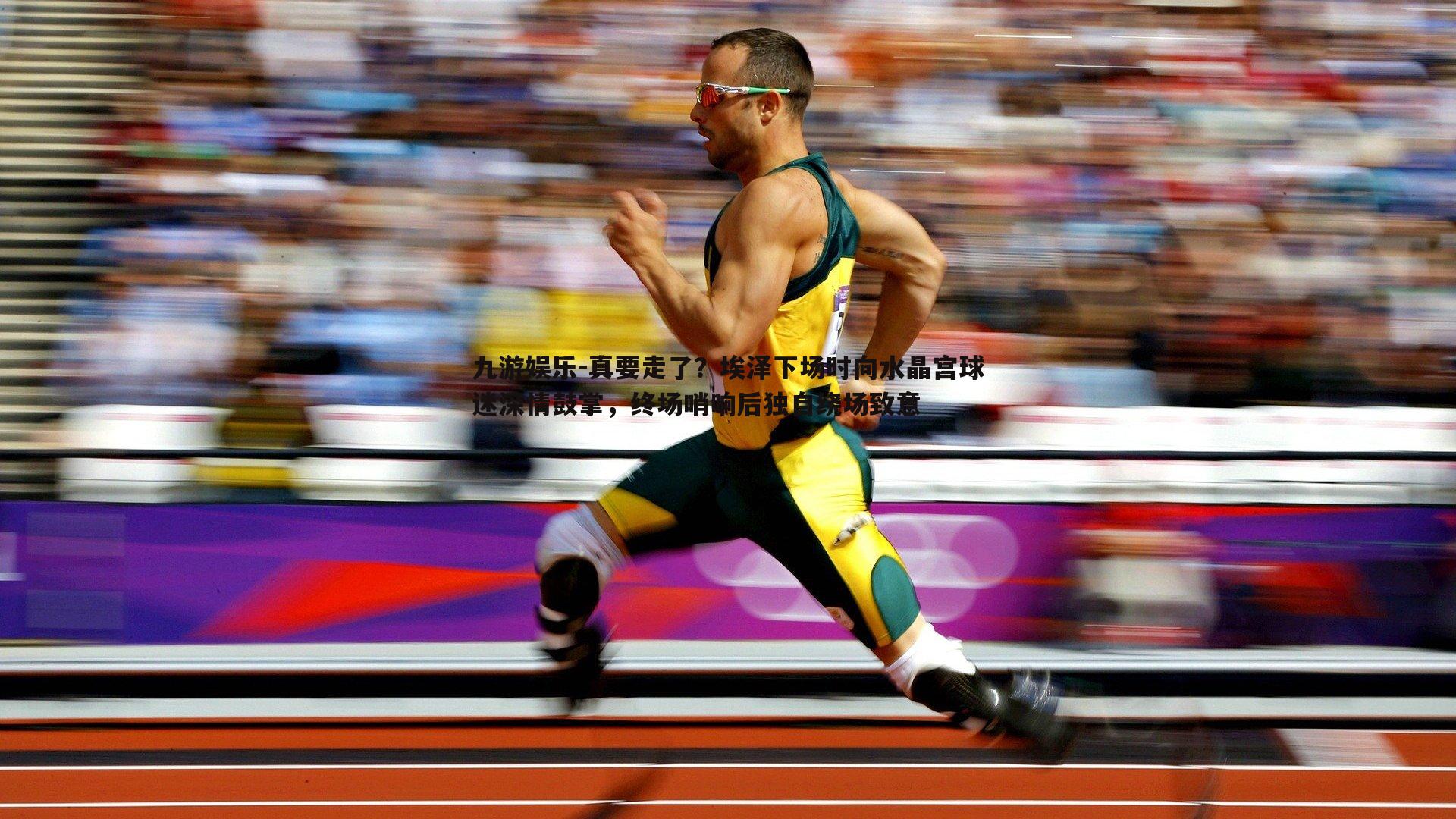 真要走了?埃泽下场时向水晶宫球迷深情鼓掌,终场哨响后独自绕场致意